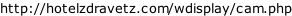 http://hotelzdravetz.com/wdisplay/cam.php
