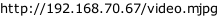http://192.168.70.67/video.mjpg